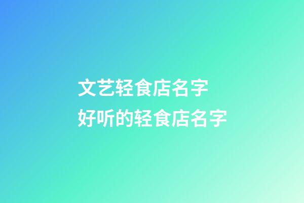 文艺轻食店名字 好听的轻食店名字-第1张-店铺起名-玄机派